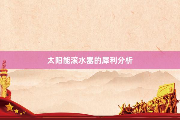 太阳能滚水器的犀利分析