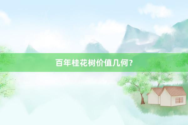 百年桂花树价值几何？